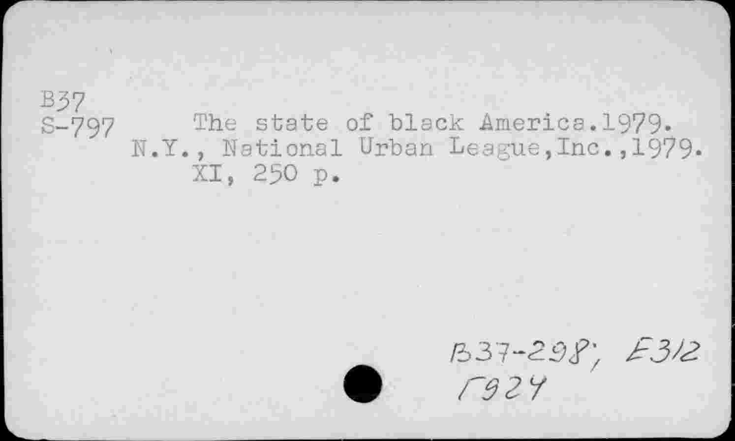 ﻿В$7
S-797 The state of black America.1979«
N.Y., National Urban League,Inc1979-XI, 250 p.